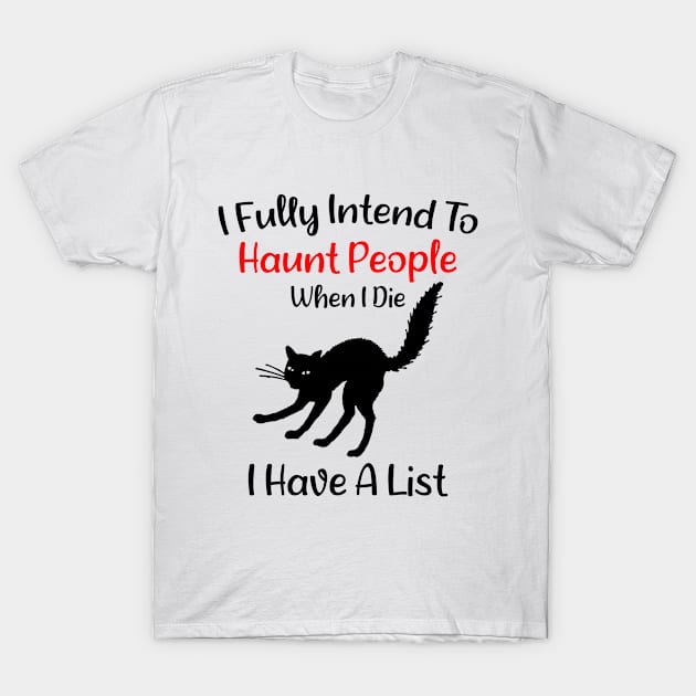 I Fully Intend To Haunt People when I Die I Have A List - Funny Cat T-Shirt by CoolandCreative